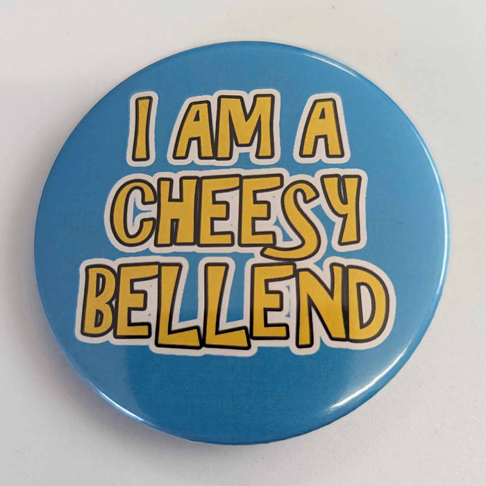 I am a Cheesy Bellend - 58mm  pin badge  