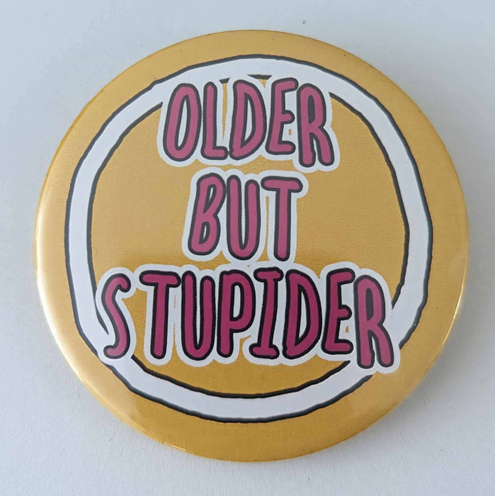 Older but stupider - 58mm  pin badge 